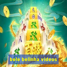 bele belinha videos